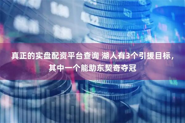 真正的实盘配资平台查询 湖人有3个引援目标，其中一个能助东契奇夺冠